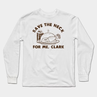 Funny Thanksgiving - Save The Neck For Me Clark Long Sleeve T-Shirt